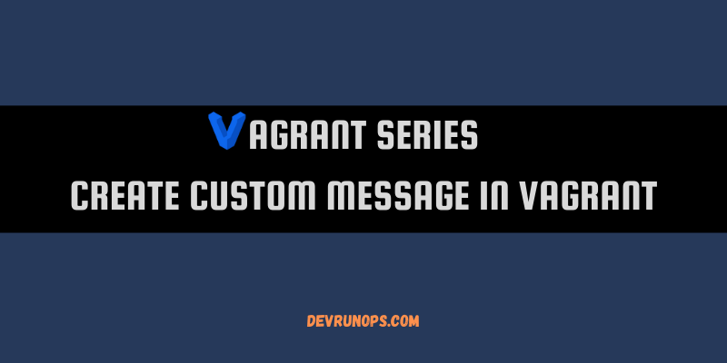 You are currently viewing 2 Methods To Create Custom Message in Vagrant After VM Startup