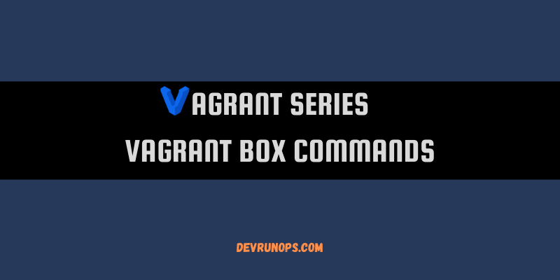 Read more about the article 7 Essential Vagrant Box Management Commands