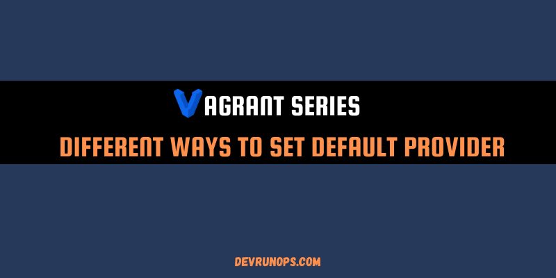 You are currently viewing Learn How to Set Vagrant Default Provider with 3 Easy Methods